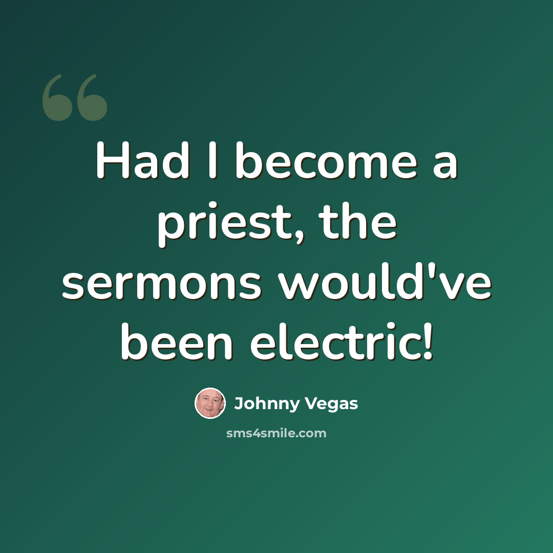 “Had I become a priest, the sermons would've been electric!” quote by Johnny Vegas