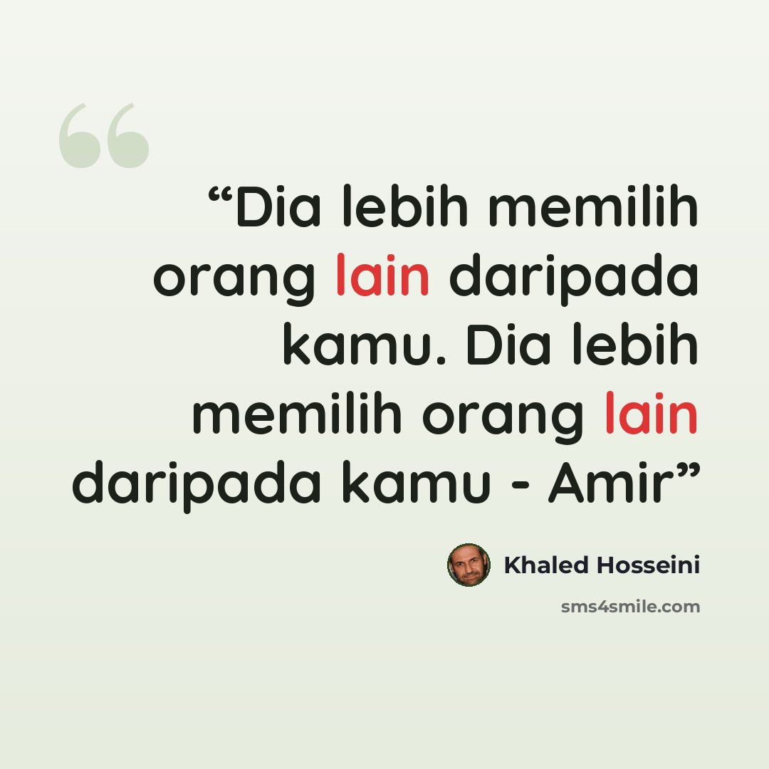 “Dia lebih memilih orang lain daripada kamu. Dia lebih memilih orang lain daripada kamu - Amir” quote by Khaled Hosseini