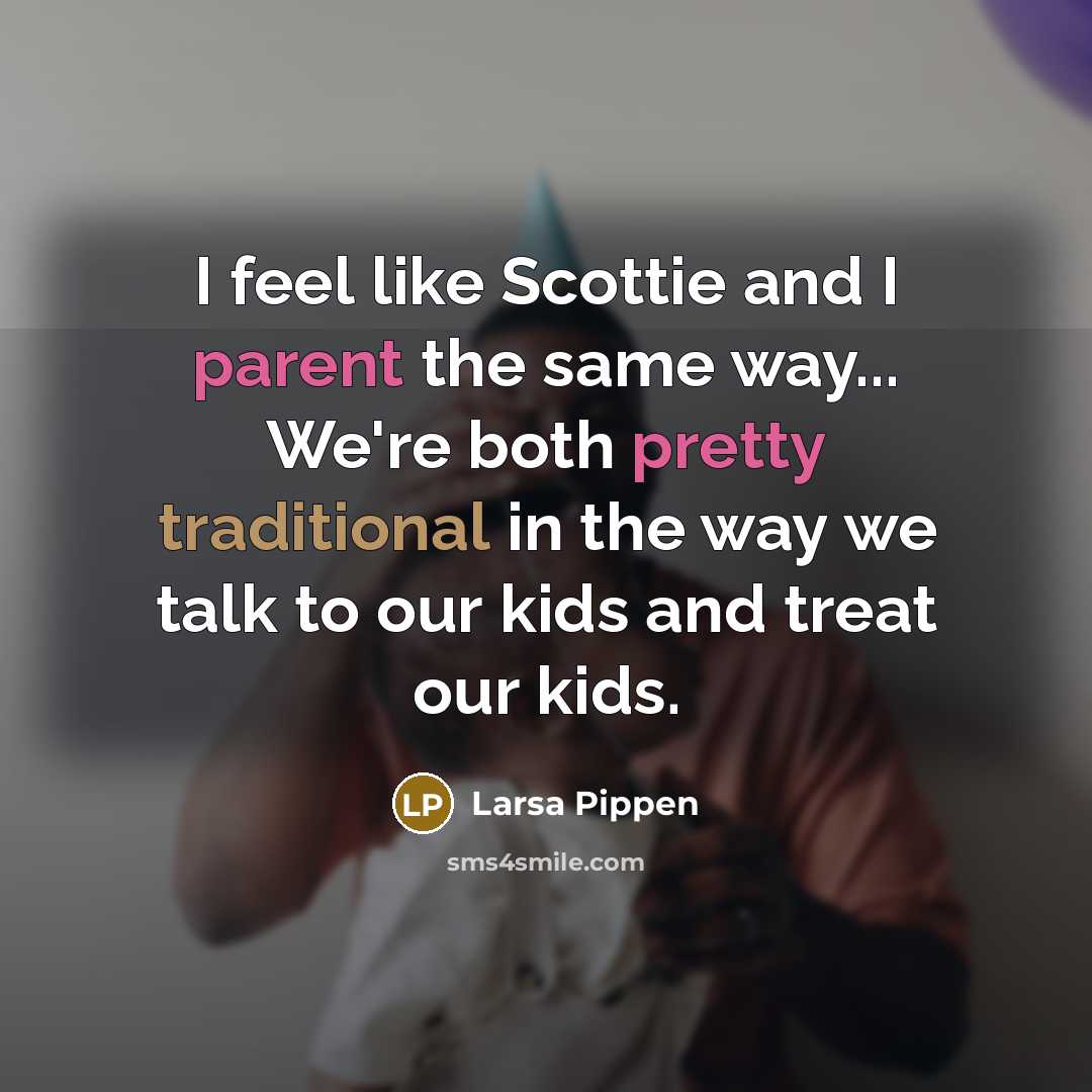“I feel like Scottie and I parent the same way... We're both pretty traditional in the way we talk to our kids and treat our kids.” quote by Larsa Pippen