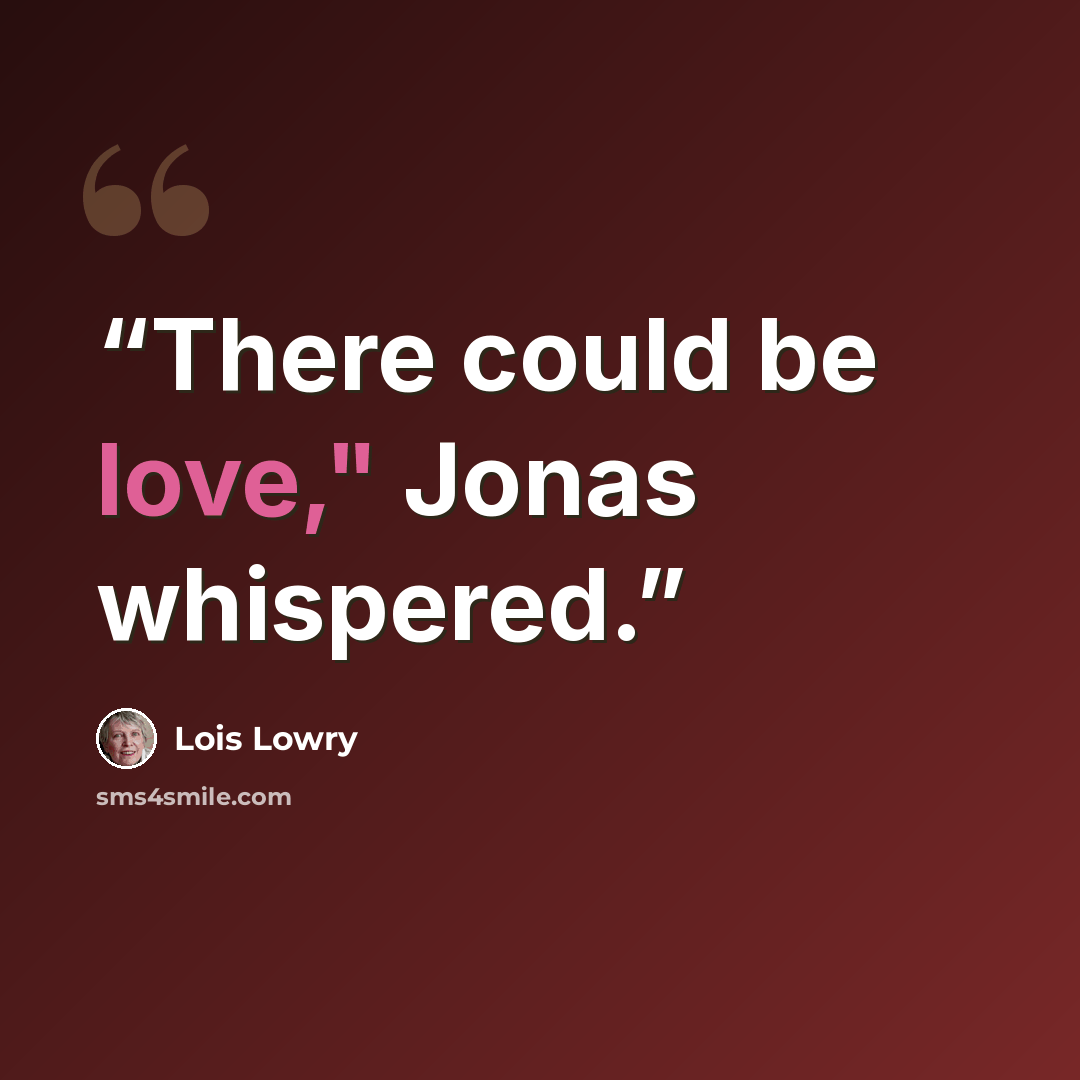 “There could be love," Jonas whispered.” quote by Lois Lowry