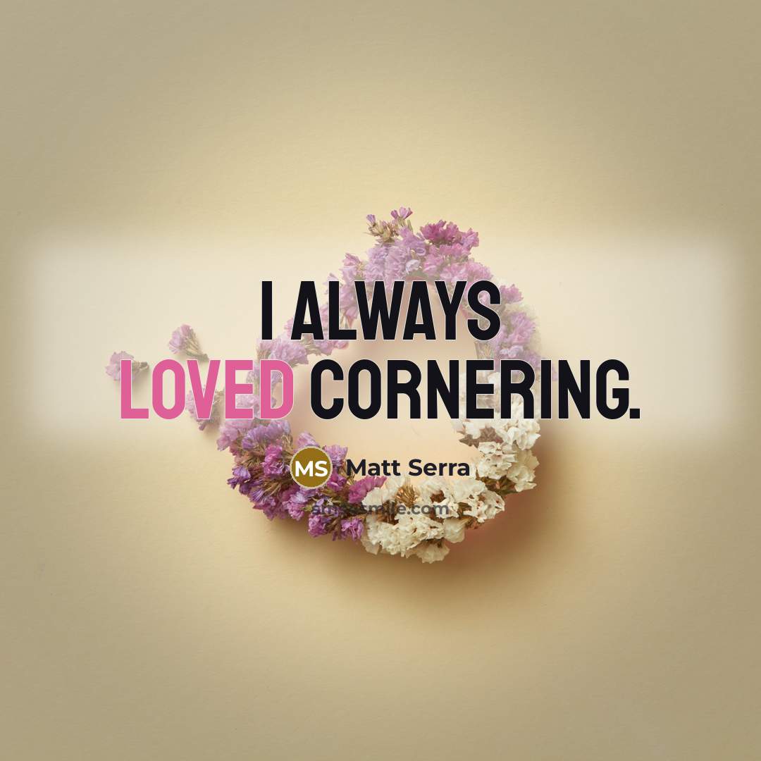 “I always loved cornering.” quote by Matt Serra