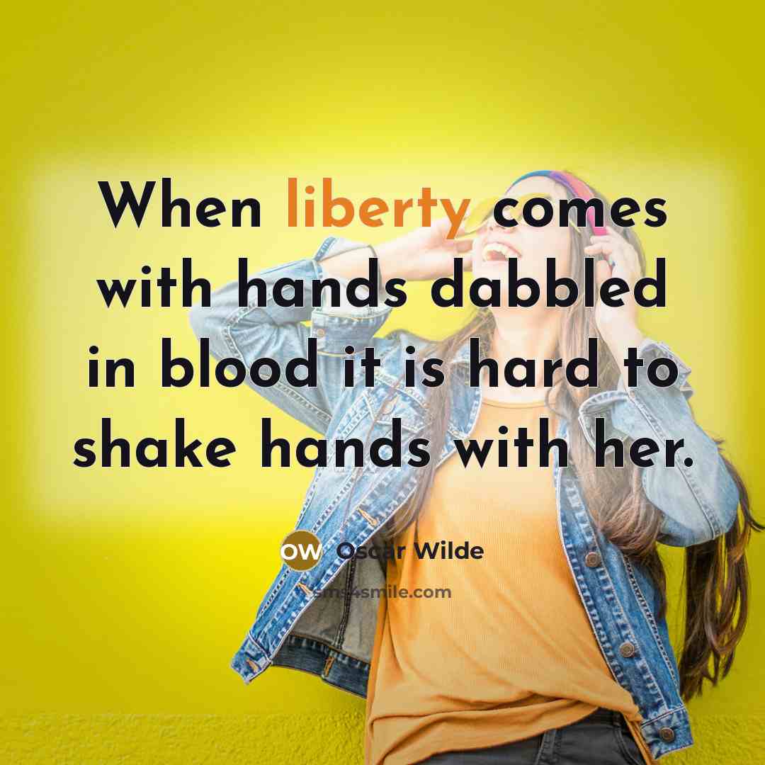 “When liberty comes with hands dabbled in blood it is hard to shake hands with her.” quote by Oscar Wilde