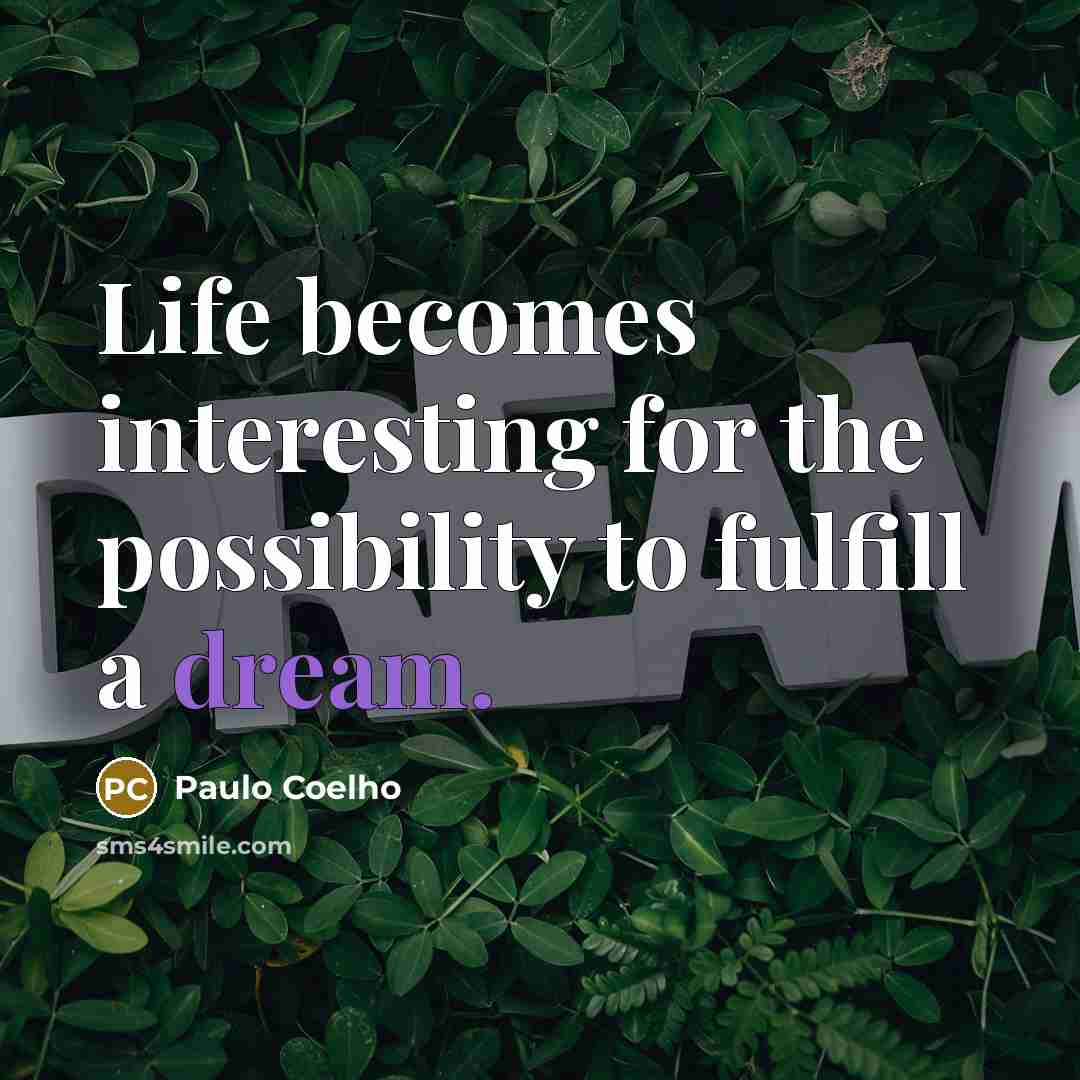 “Life becomes interesting for the possibility to fulfill a dream.” quote by Paulo Coelho