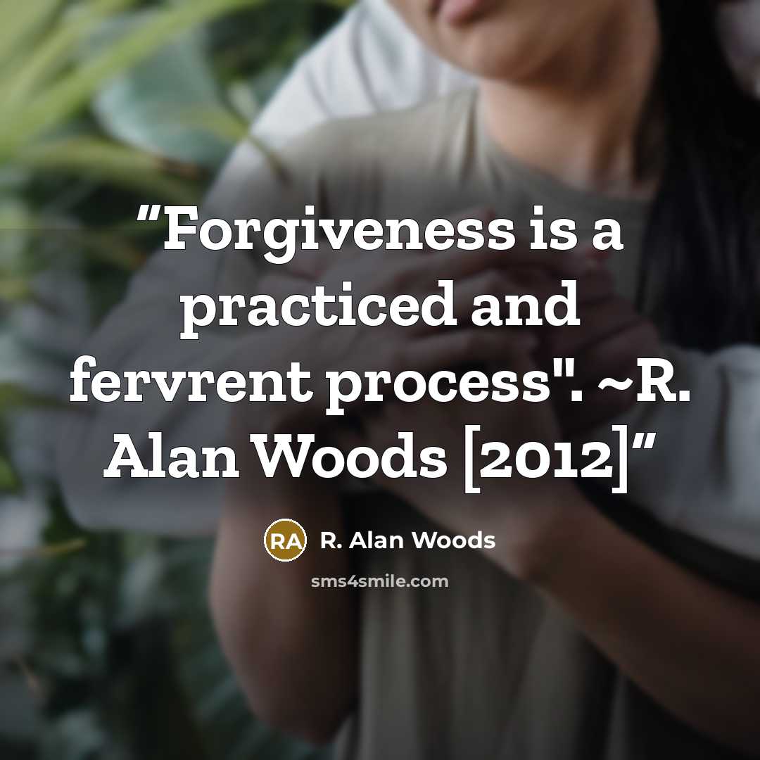 “Forgiveness is a practiced and fervrent process". ~R. Alan Woods [2012]” quote by R. Alan Woods