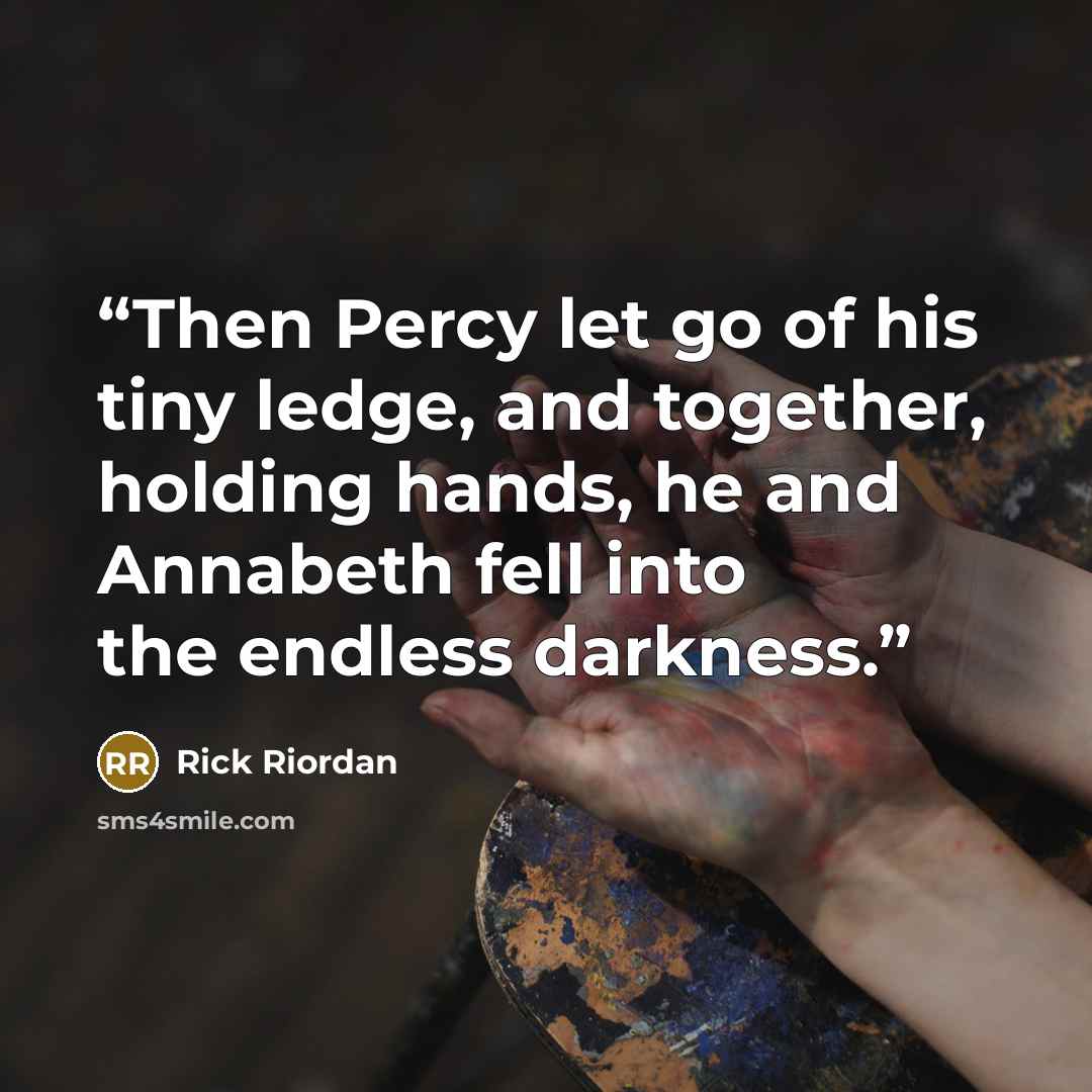“Then Percy let go of his tiny ledge, and together, holding hands, he and Annabeth fell into the endless darkness.” quote by Rick Riordan