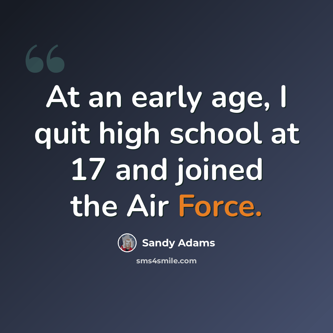 “At an early age, I quit high school at 17 and joined the Air Force.” quote by Sandy Adams