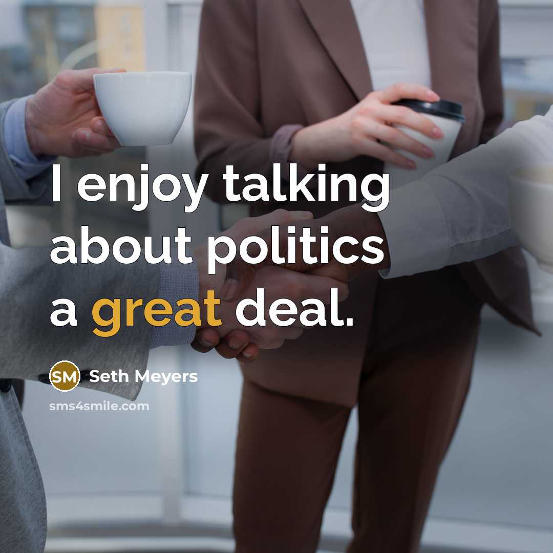 “I enjoy talking about politics a great deal.” quote by Seth Meyers