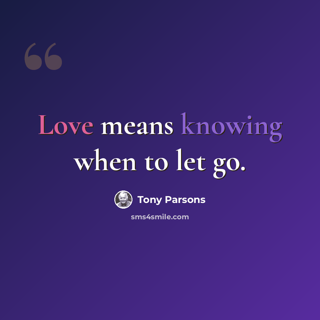 “Love means knowing when to let go.” quote by Tony Parsons