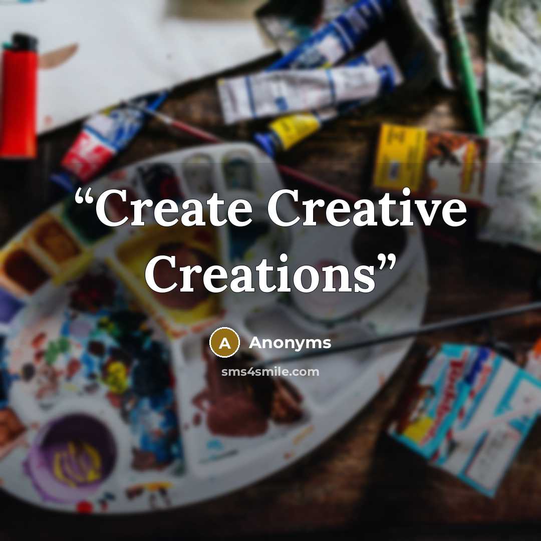 “Create Creative Creations” quote by Anonyms