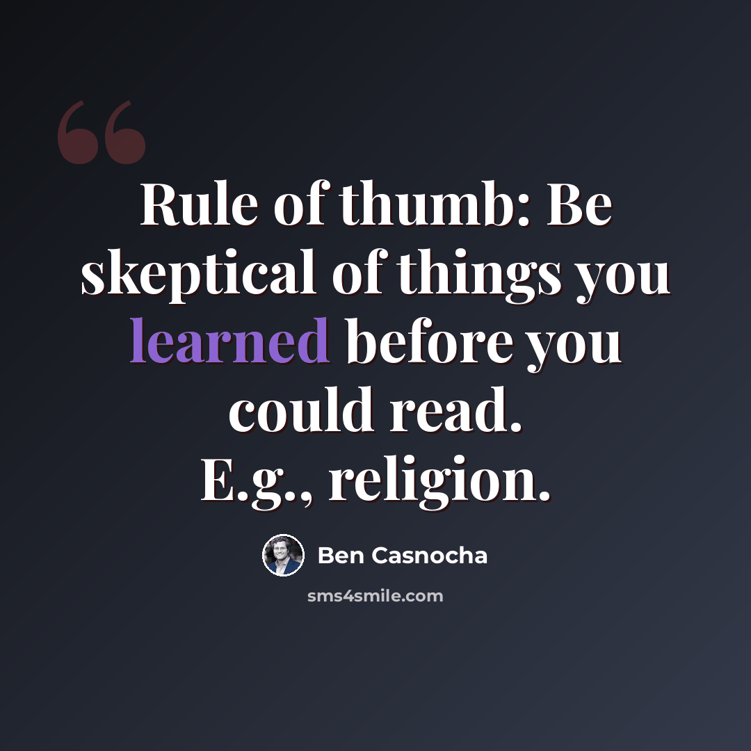 “Rule of thumb: Be skeptical of things you learned before you could read. E.g., religion.” quote by Ben Casnocha