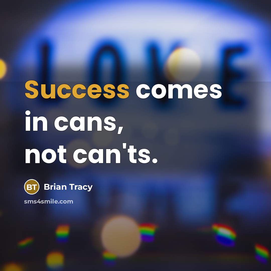 “Success comes in cans, not can'ts.” quote by Brian Tracy