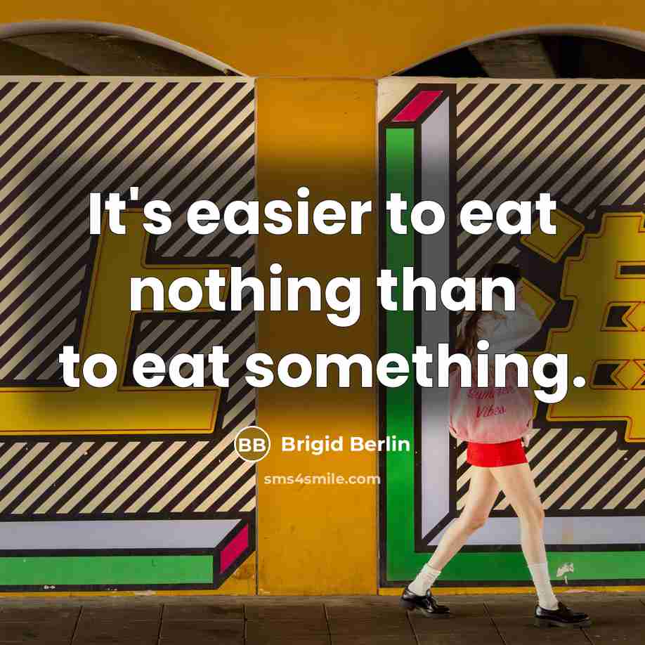 “It's easier to eat nothing than to eat something.” quote by Brigid Berlin