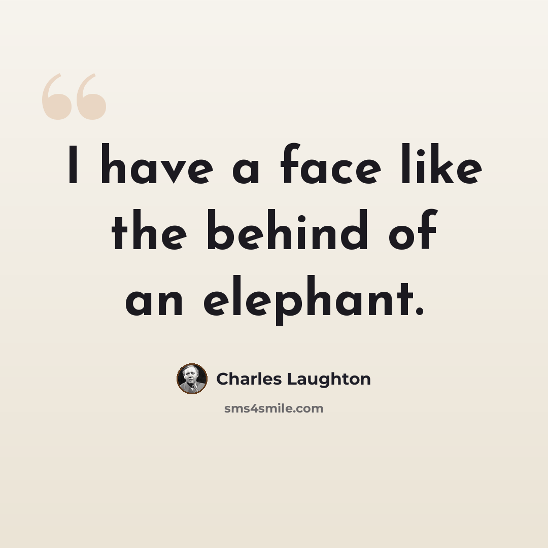 “I have a face like the behind of an elephant.” quote by Charles Laughton