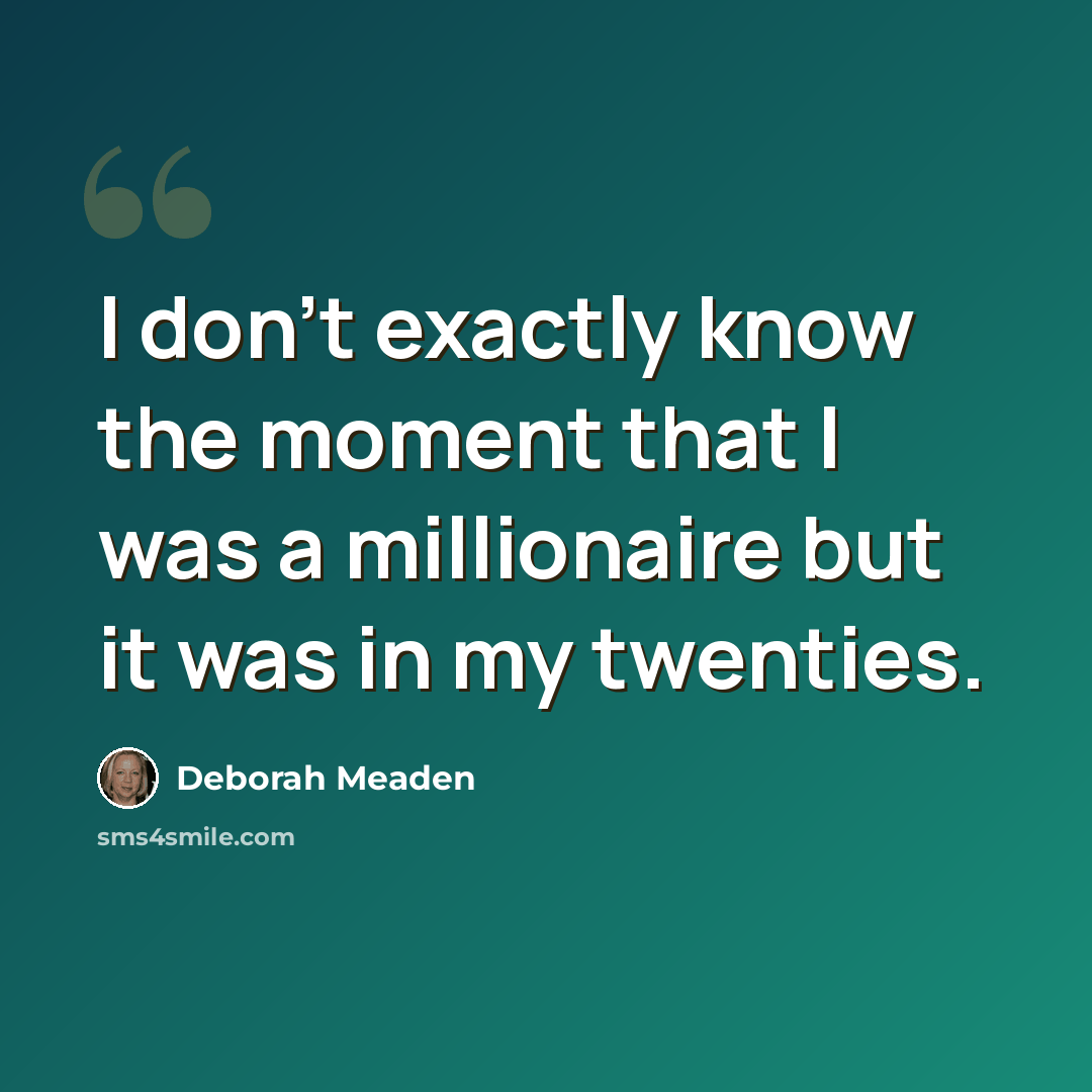 “I don't exactly know the moment that I was a millionaire but it was in my twenties.” quote by Deborah Meaden
