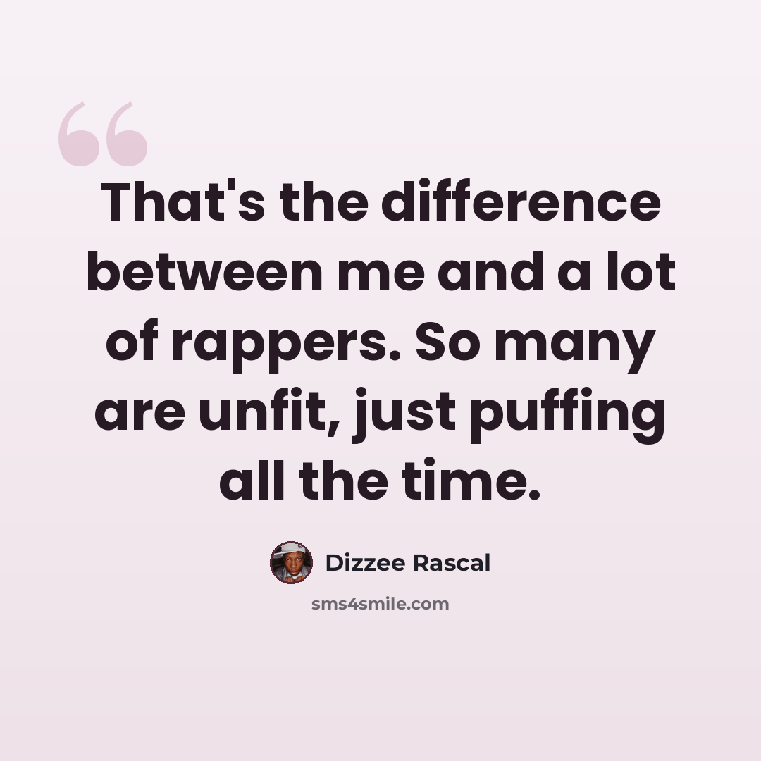 “That's the difference between me and a lot of rappers. So many are unfit, just puffing all the time.” quote by Dizzee Rascal