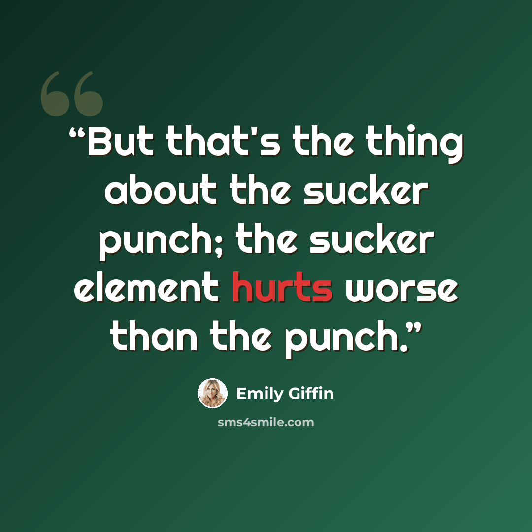 “But that's the thing about the sucker punch; the sucker element hurts worse than the punch.” quote by Emily Giffin