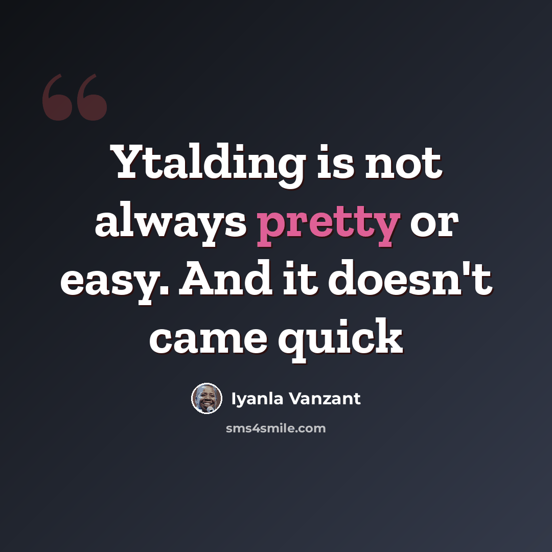 “Ytalding is not always pretty or easy. And it doesn't came quick” quote by Iyanla Vanzant