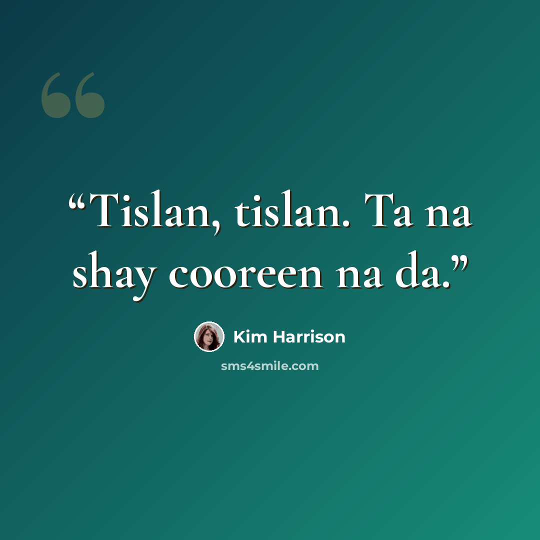 “Tislan, tislan. Ta na shay cooreen na da.” quote by Kim Harrison