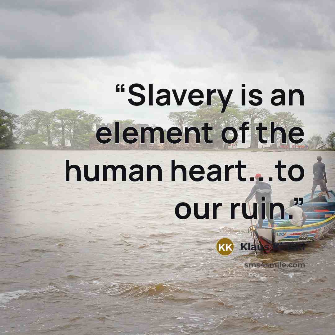 “Slavery is an element of the human heart...to our ruin.” quote by Klaus Kinski