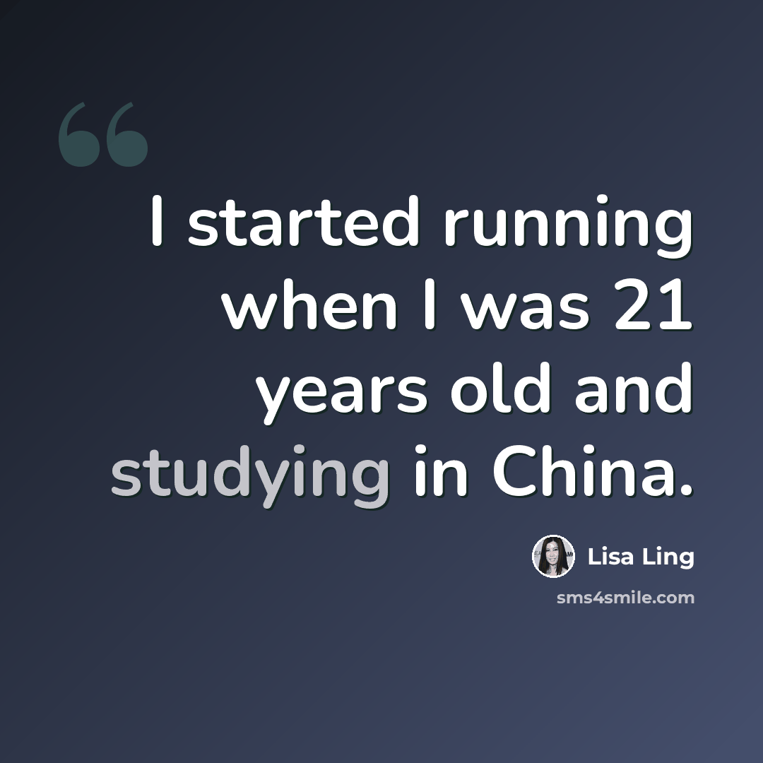 “I started running when I was 21 years old and studying in China.” quote by Lisa Ling