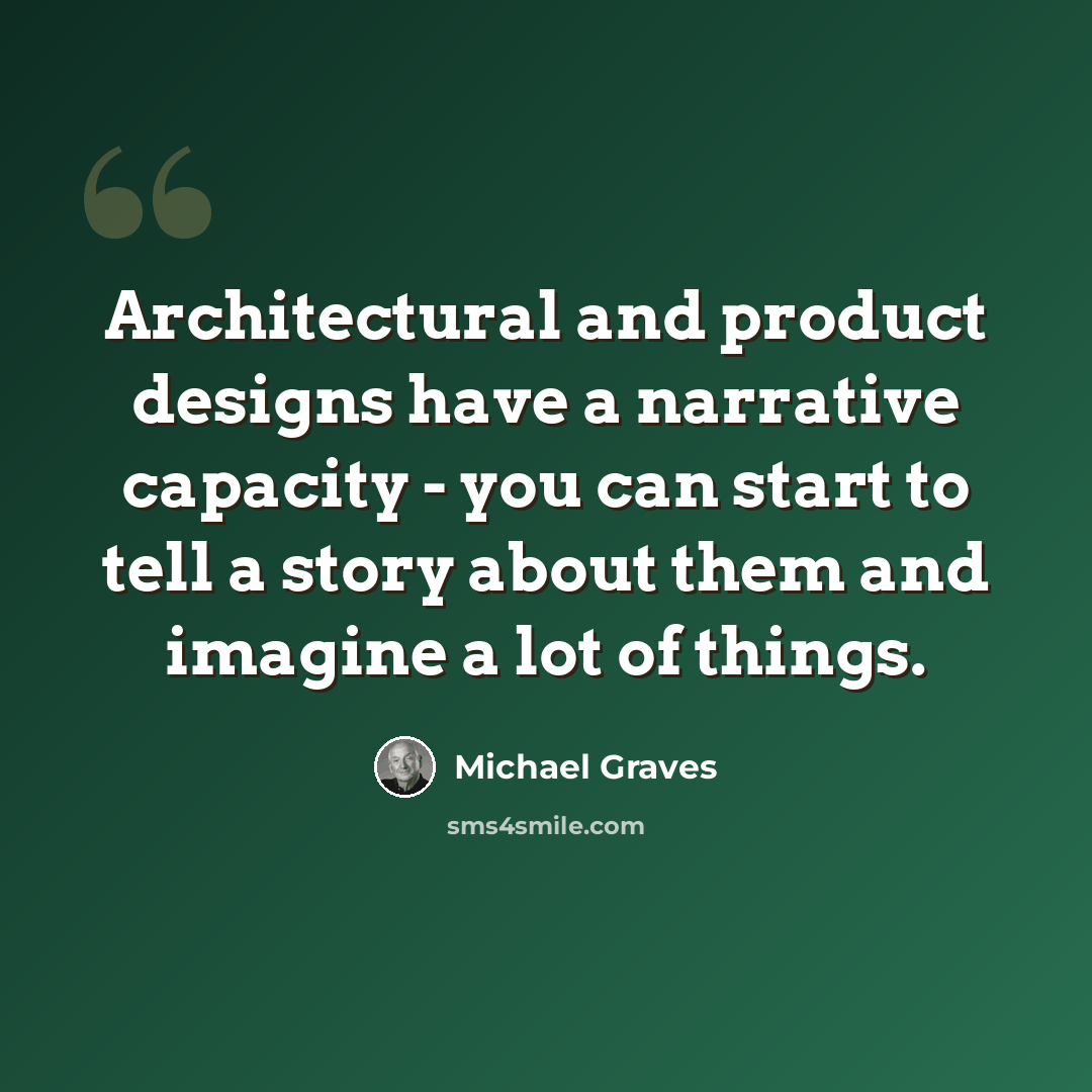 “Architectural and product designs have a narrative capacity - you can start to tell a story about them and imagine a lot of things.” quote by Michael Graves