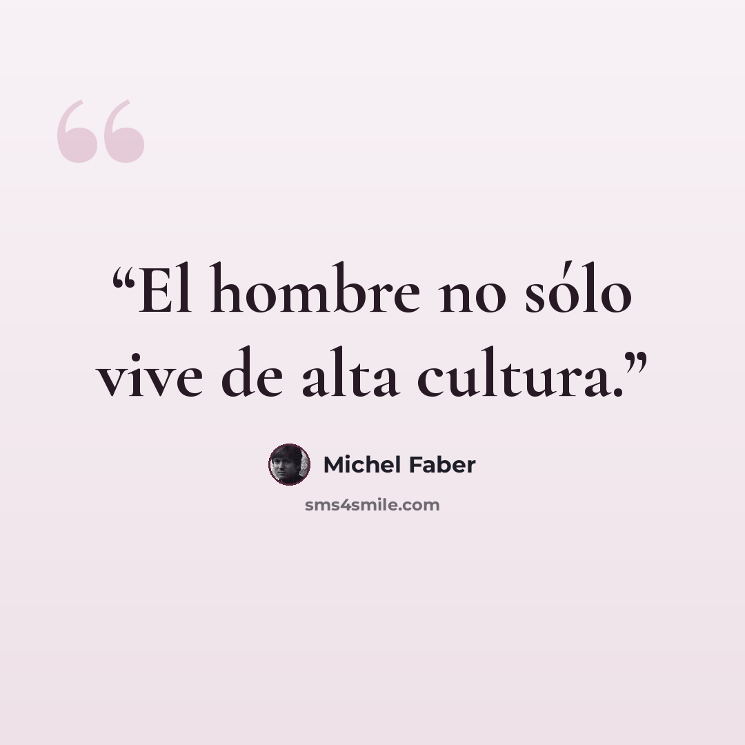 “El hombre no sólo vive de alta cultura.” quote by Michel Faber