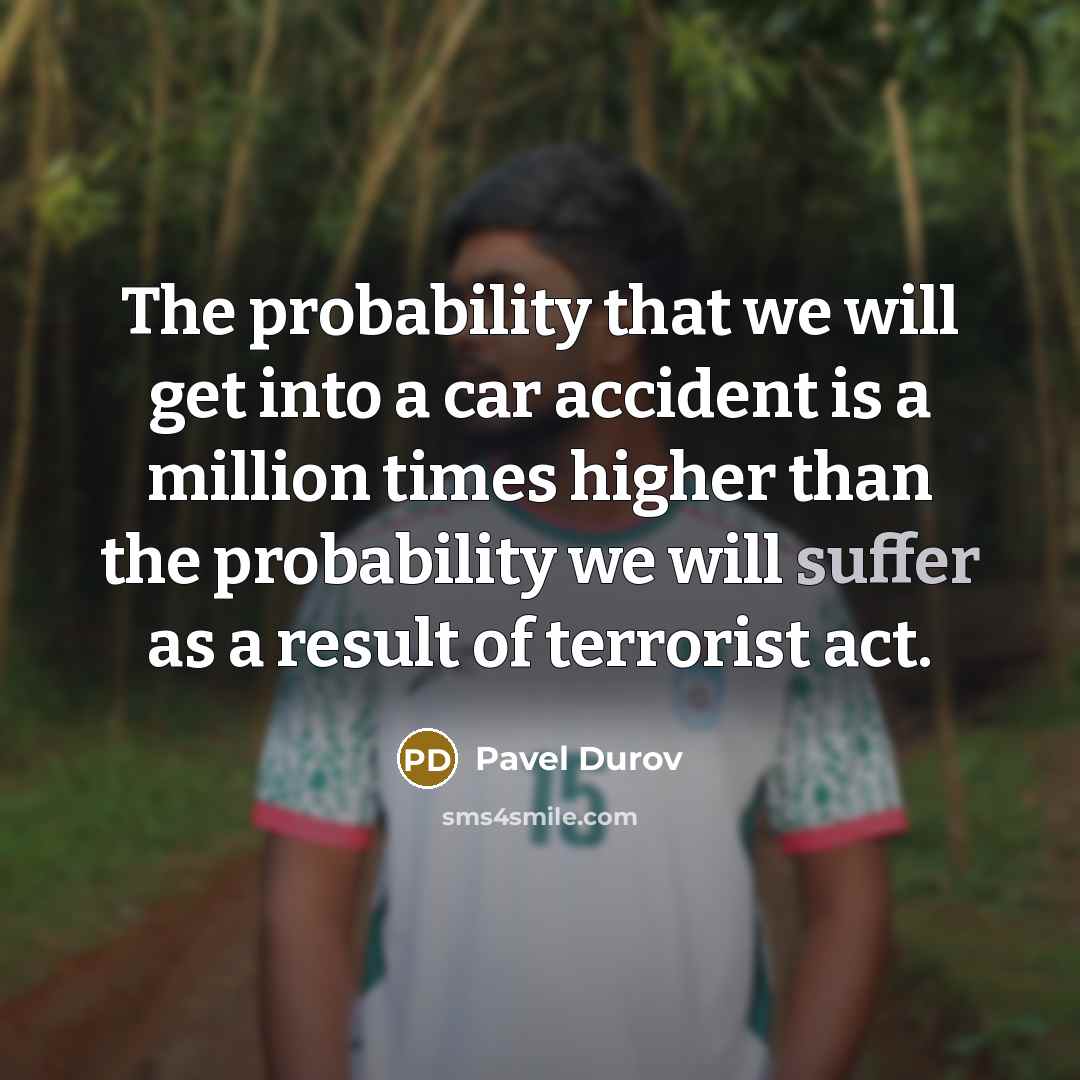 “The probability that we will get into a car accident is a million times higher than the probability we will suffer as a result of terrorist act.” quote by Pavel Durov