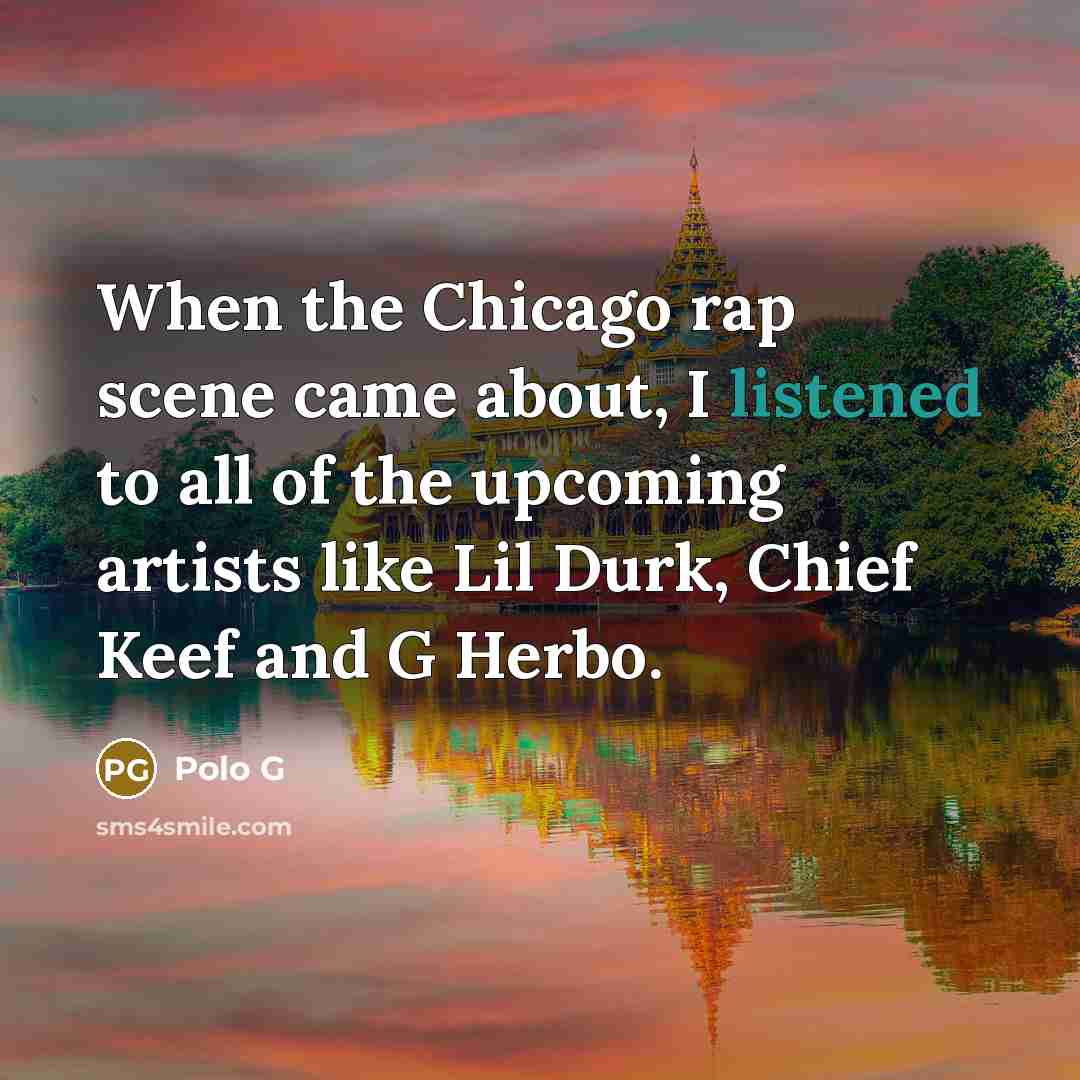 “When the Chicago rap scene came about, I listened to all of the upcoming artists like Lil Durk, Chief Keef and G Herbo.” quote by Polo G