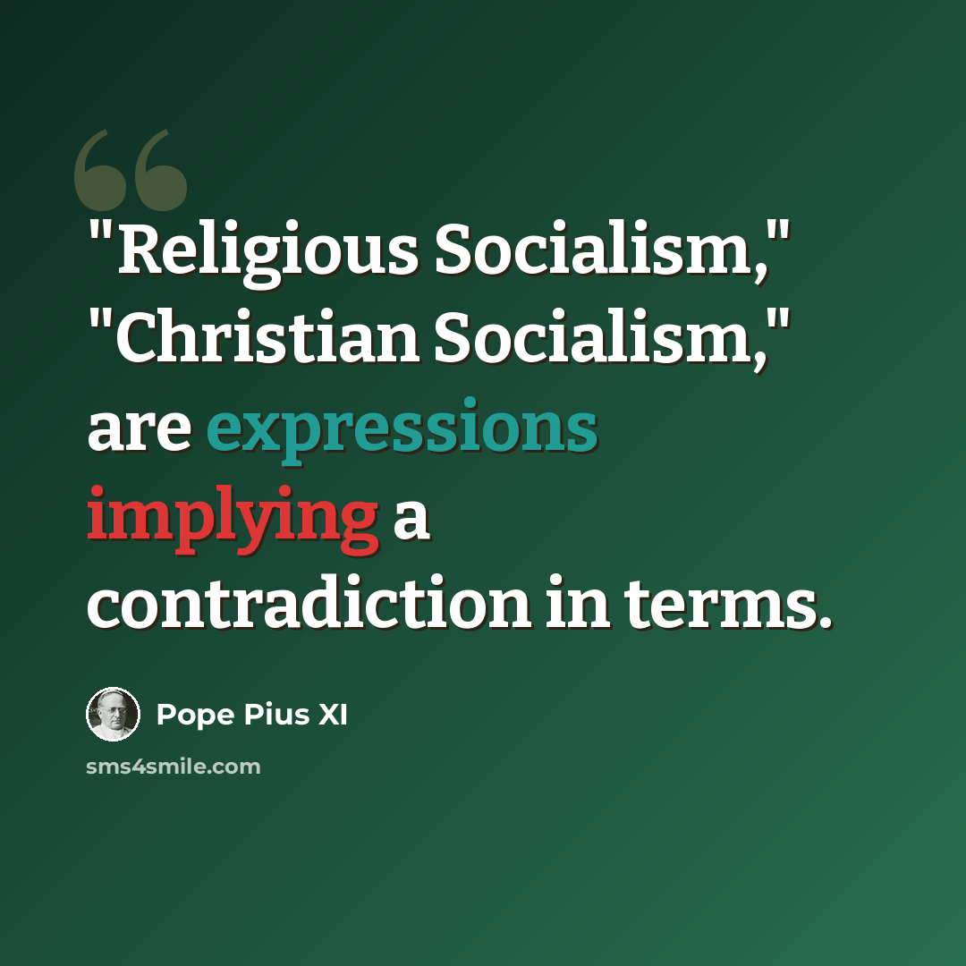 “"Religious Socialism," "Christian Socialism," are expressions implying a contradiction in terms.” quote by Pope Pius XI