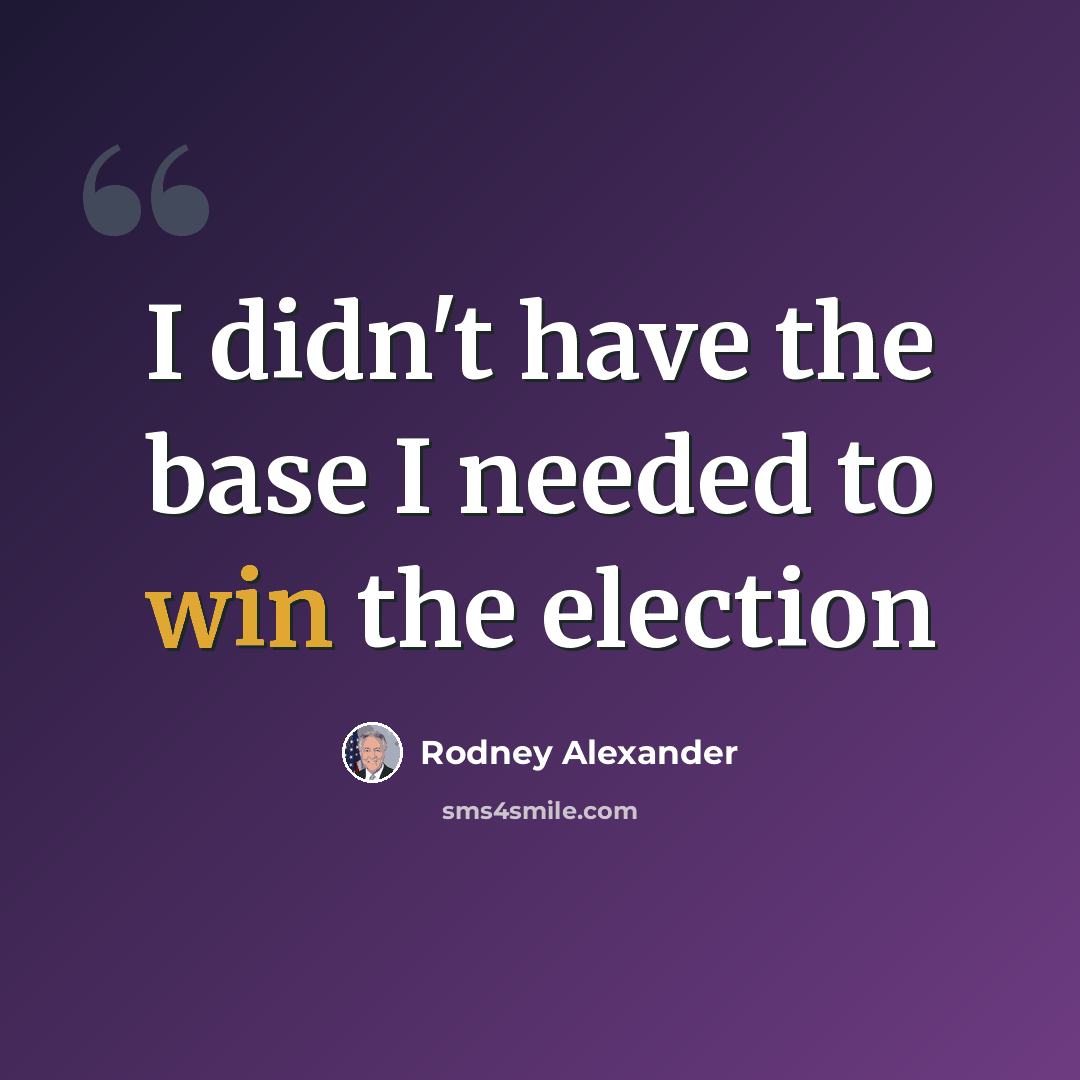 “I didn't have the base I needed to win the election” quote by Rodney Alexander