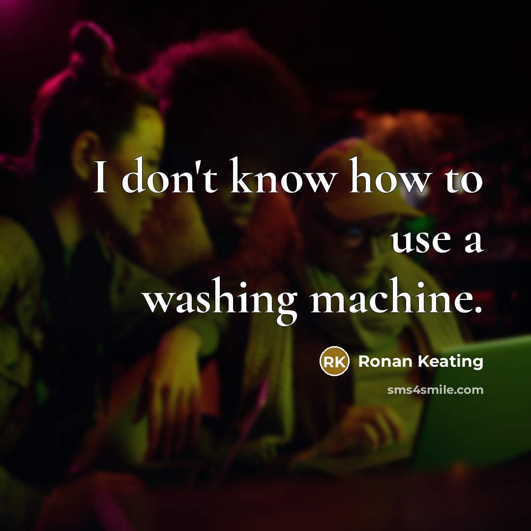 “I don't know how to use a washing machine.” quote by Ronan Keating