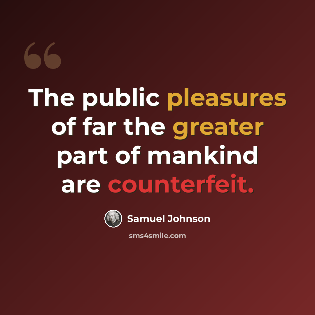 “The public pleasures of far the greater part of mankind are counterfeit.” quote by Samuel Johnson