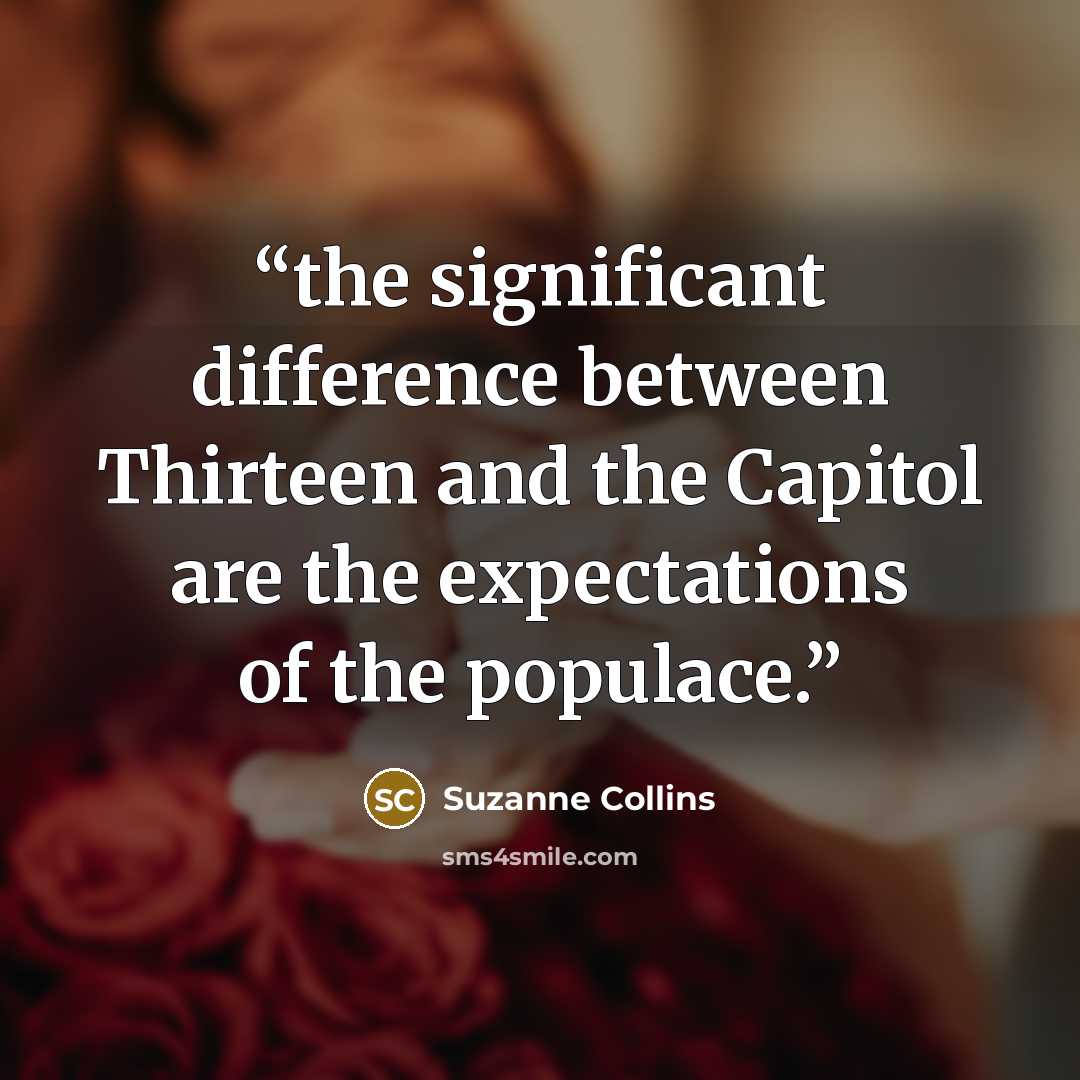 “the significant difference between Thirteen and the Capitol are the expectations of the populace.” quote by Suzanne Collins