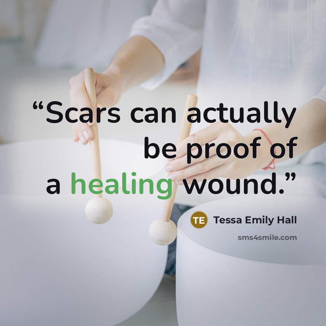 “Scars can actually be proof of a healing wound.” quote by Tessa Emily Hall