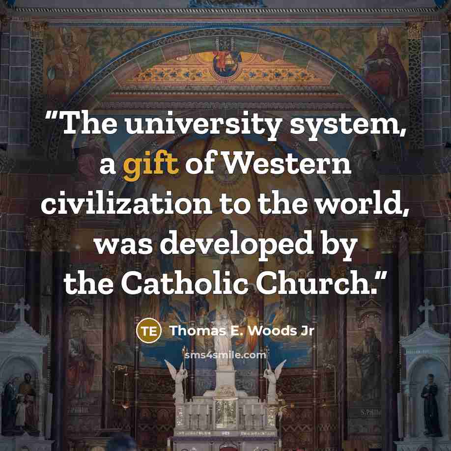 “The university system, a gift of Western civilization to the world, was developed by the Catholic Church.” quote by Thomas E. Woods Jr