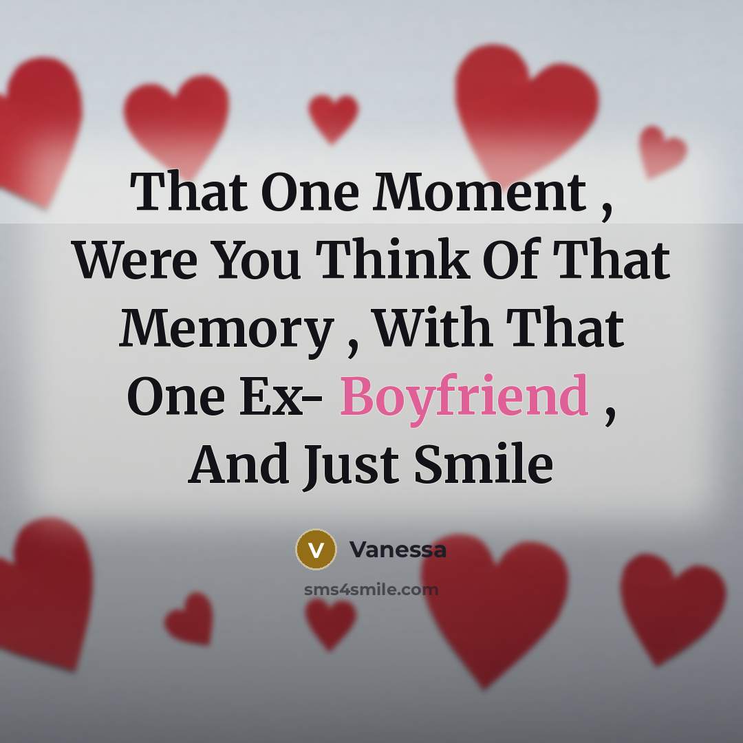 “That One Moment , Were You Think Of That Memory , With That One Ex- Boyfriend , And Just Smile” quote by Vanessa