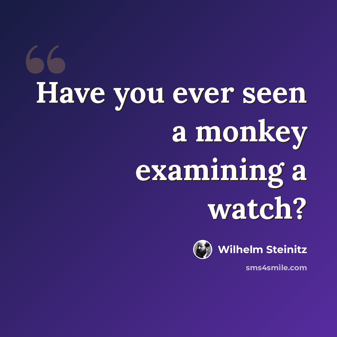 “Have you ever seen a monkey examining a watch?” quote by Wilhelm Steinitz