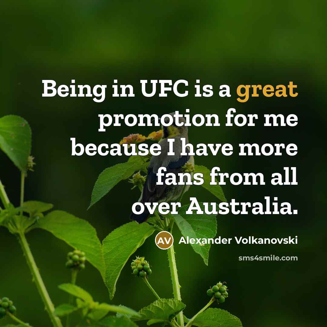 “Being in UFC is a great promotion for me because I have more fans from all over Australia.” quote by Alexander Volkanovski