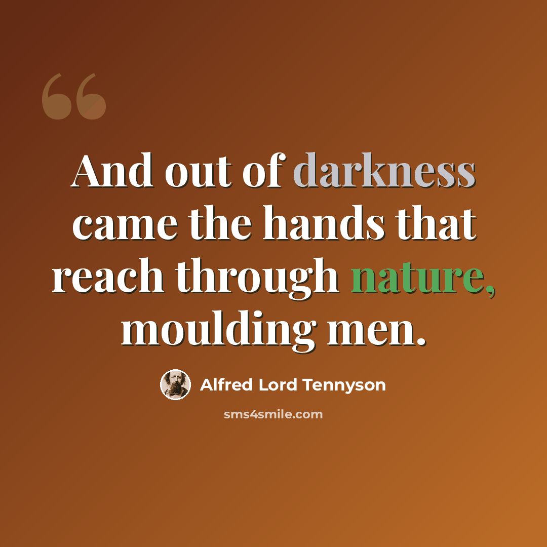 “And out of darkness came the hands that reach through nature, moulding men.” quote by Alfred Lord Tennyson