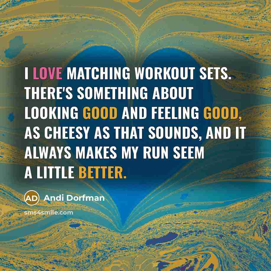 “I love matching workout sets. There's something about looking good and feeling good, as cheesy as that sounds, and it always makes my run seem a little better.” quote by Andi Dorfman