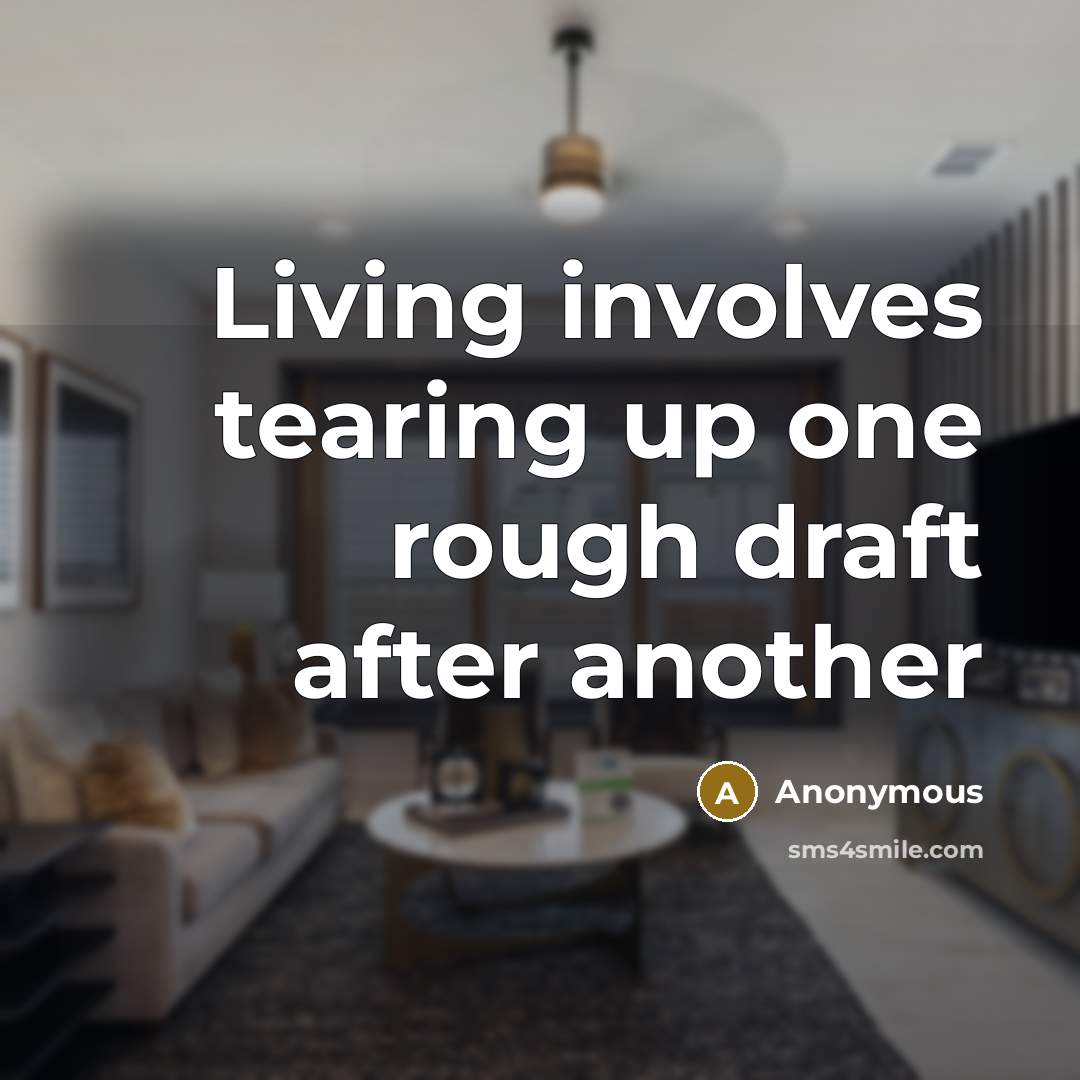 “Living involves tearing up one rough draft after another” quote by Anonymous