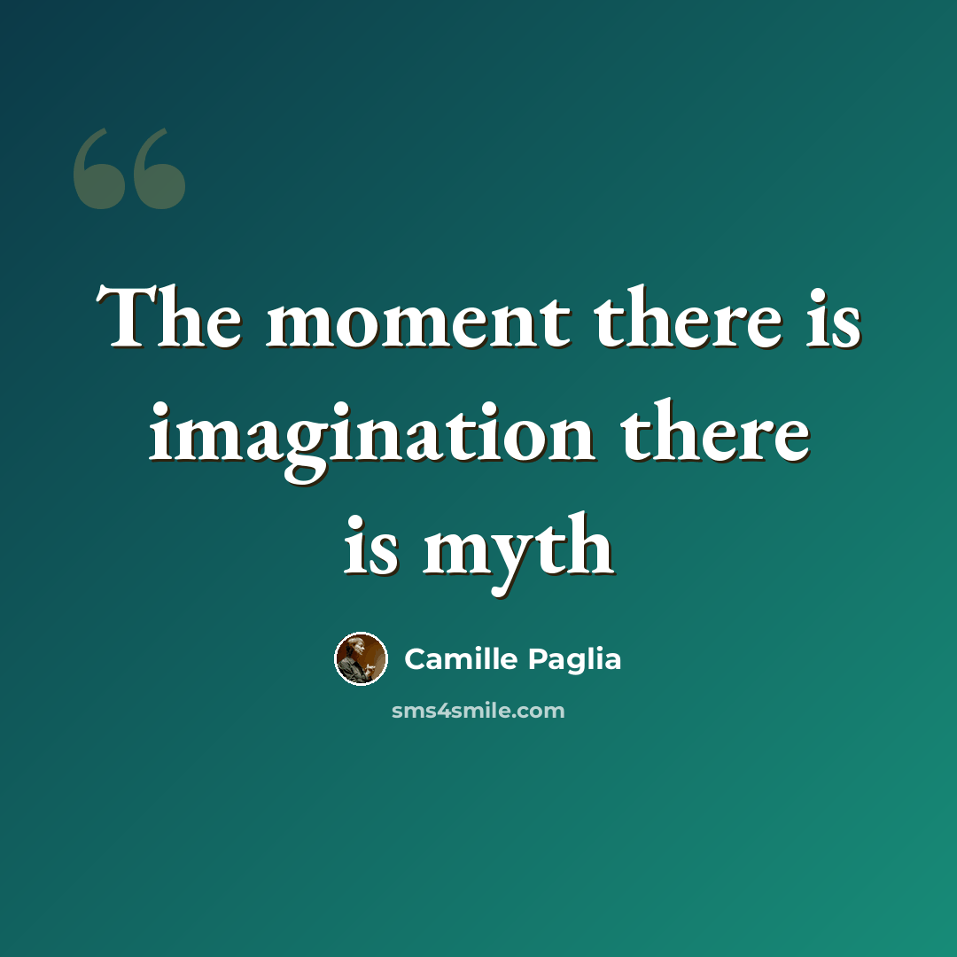 “The moment there is imagination there is myth” quote by Camille Paglia