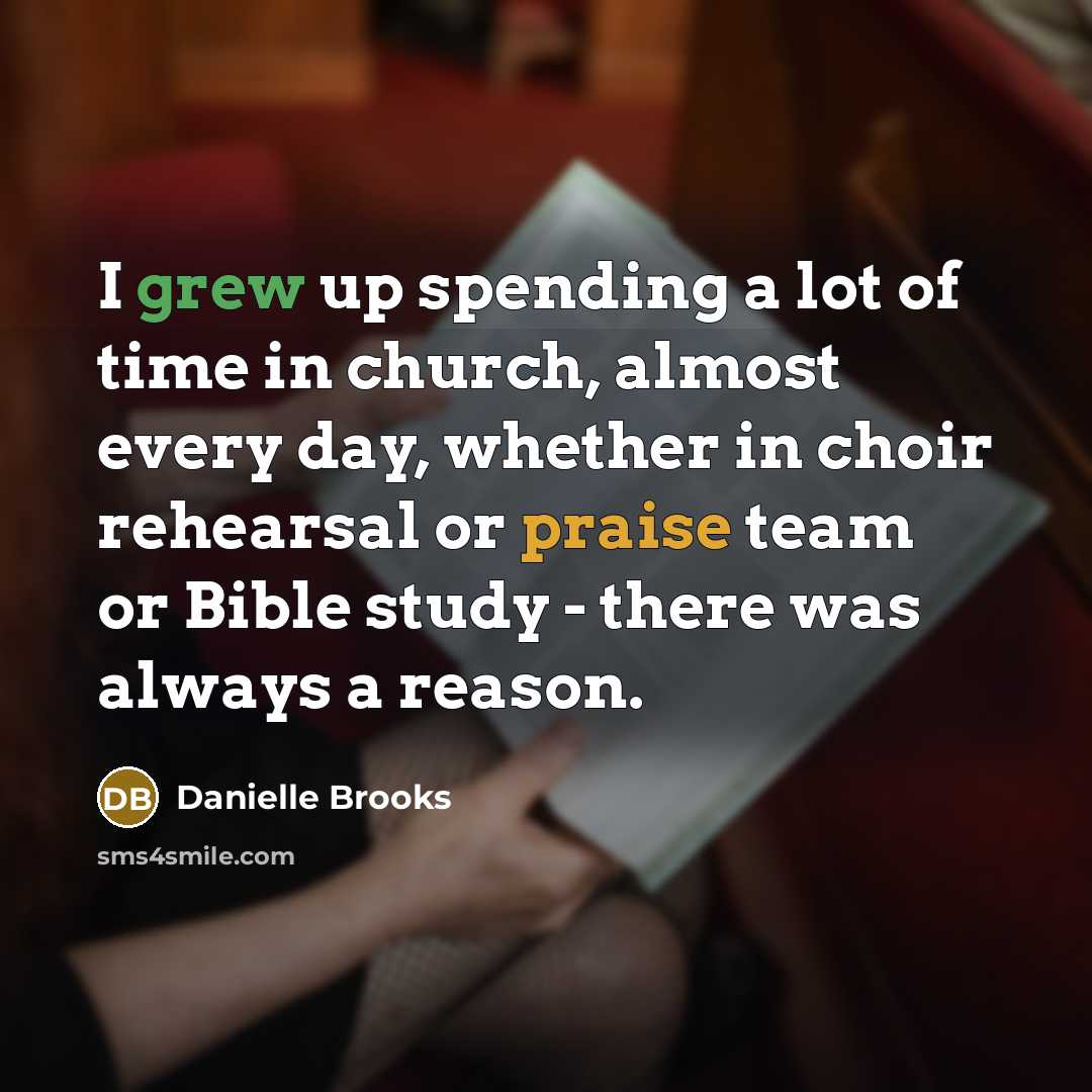 “I grew up spending a lot of time in church, almost every day, whether in choir rehearsal or praise team or Bible study - there was always a reason.” quote by Danielle Brooks