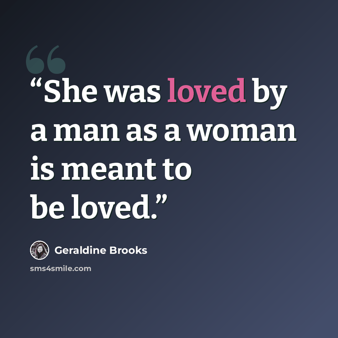 “She was loved by a man as a woman is meant to be loved.” quote by Geraldine Brooks