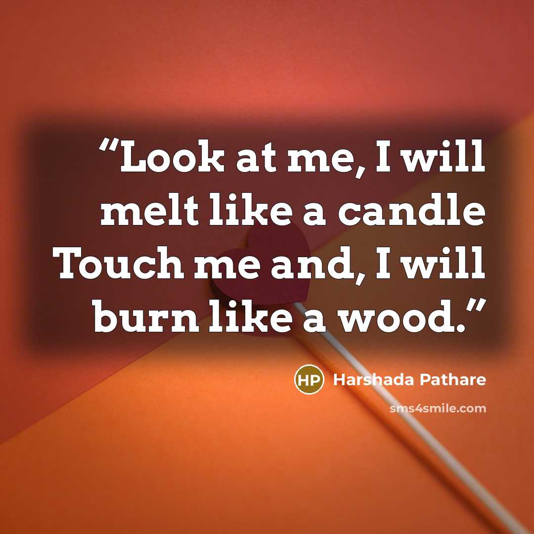 “Look at me, I will melt like a candle Touch me and, I will burn like a wood.” quote by Harshada Pathare