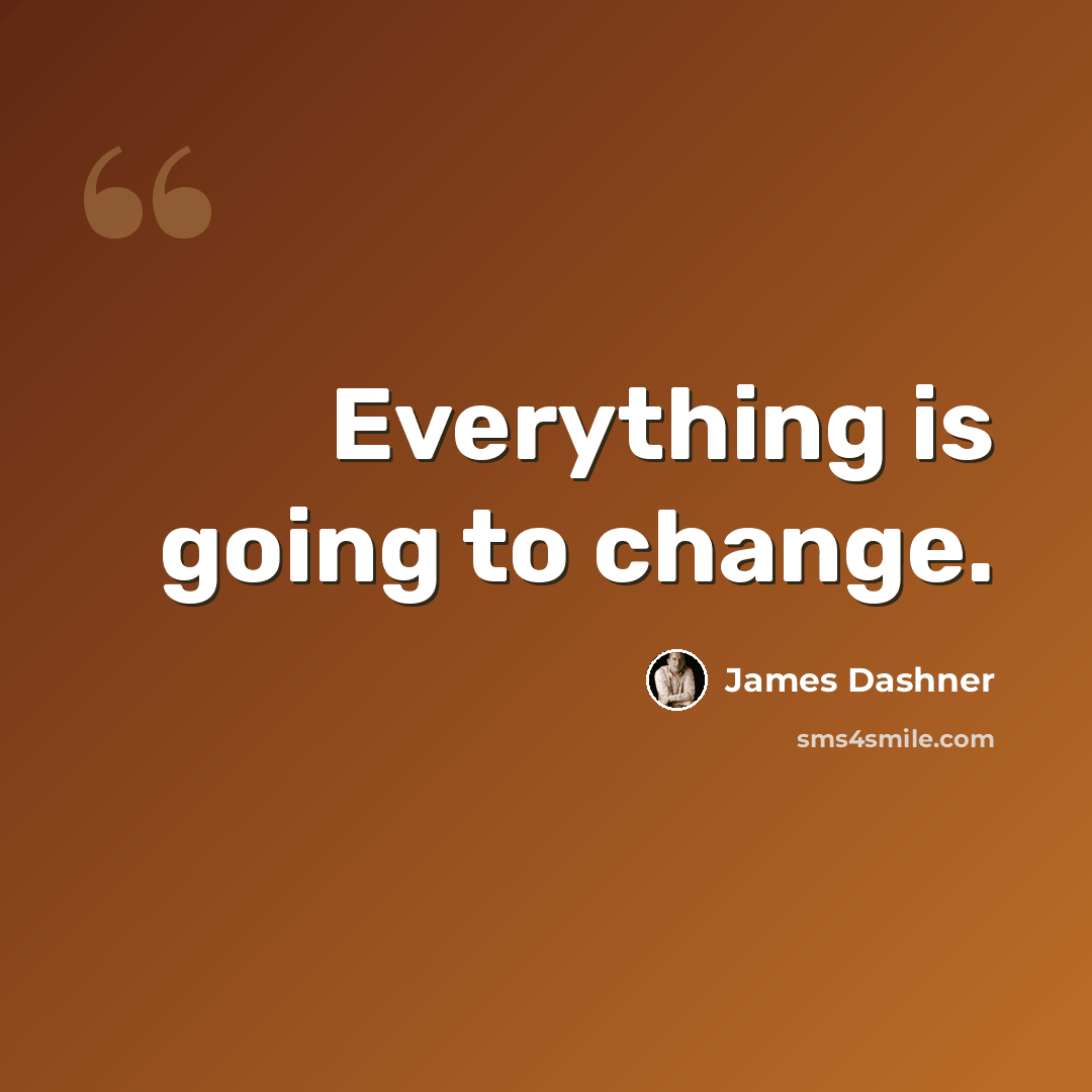 “Everything is going to change.” quote by James Dashner