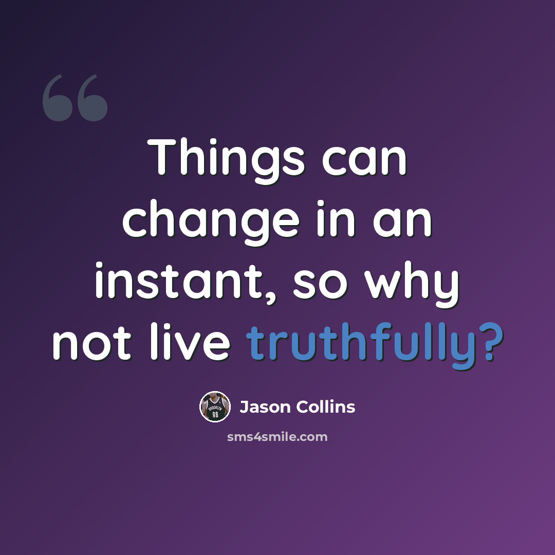 “Things can change in an instant, so why not live truthfully?” quote by Jason Collins