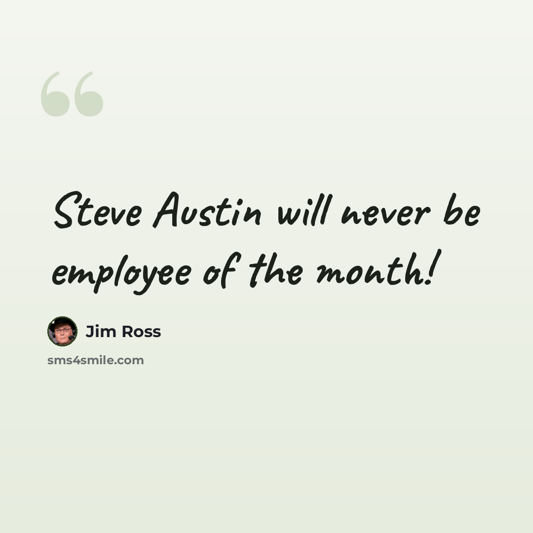 “Steve Austin will never be employee of the month!” quote by Jim Ross