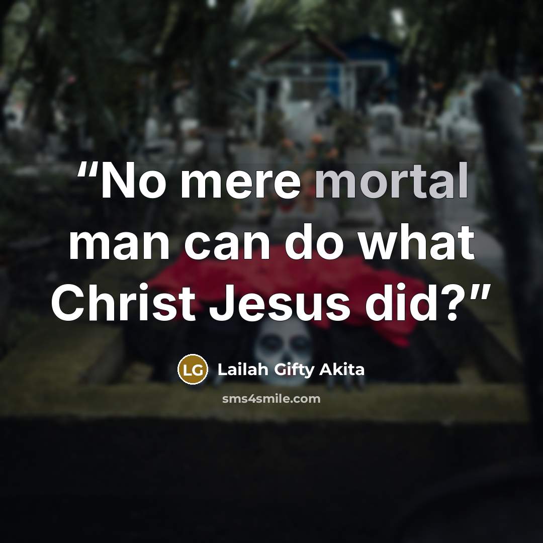 “No mere mortal man can do what Christ Jesus did?” quote by Lailah Gifty Akita