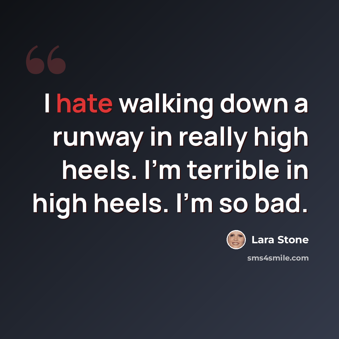 “I hate walking down a runway in really high heels. I'm terrible in high heels. I'm so bad.” quote by Lara Stone